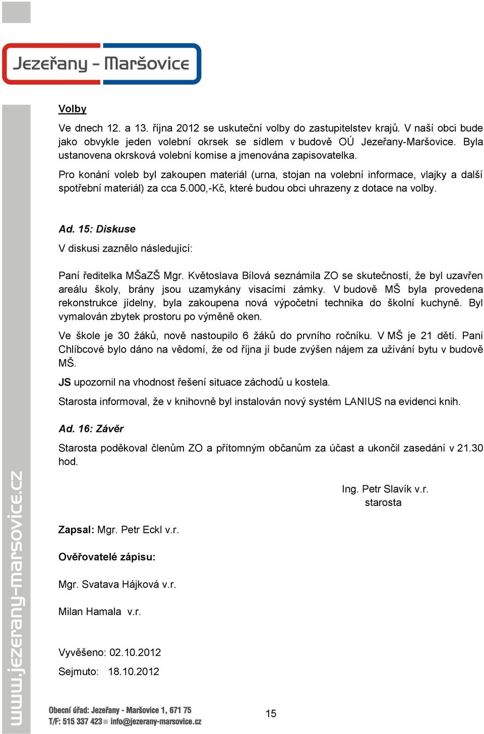 000,-Kč, které budou obci uhrazeny z dotace na volby. Ad. 15: Diskuse V diskusi zaznělo následující: Paní ředitelka MŠaZŠ Mgr.