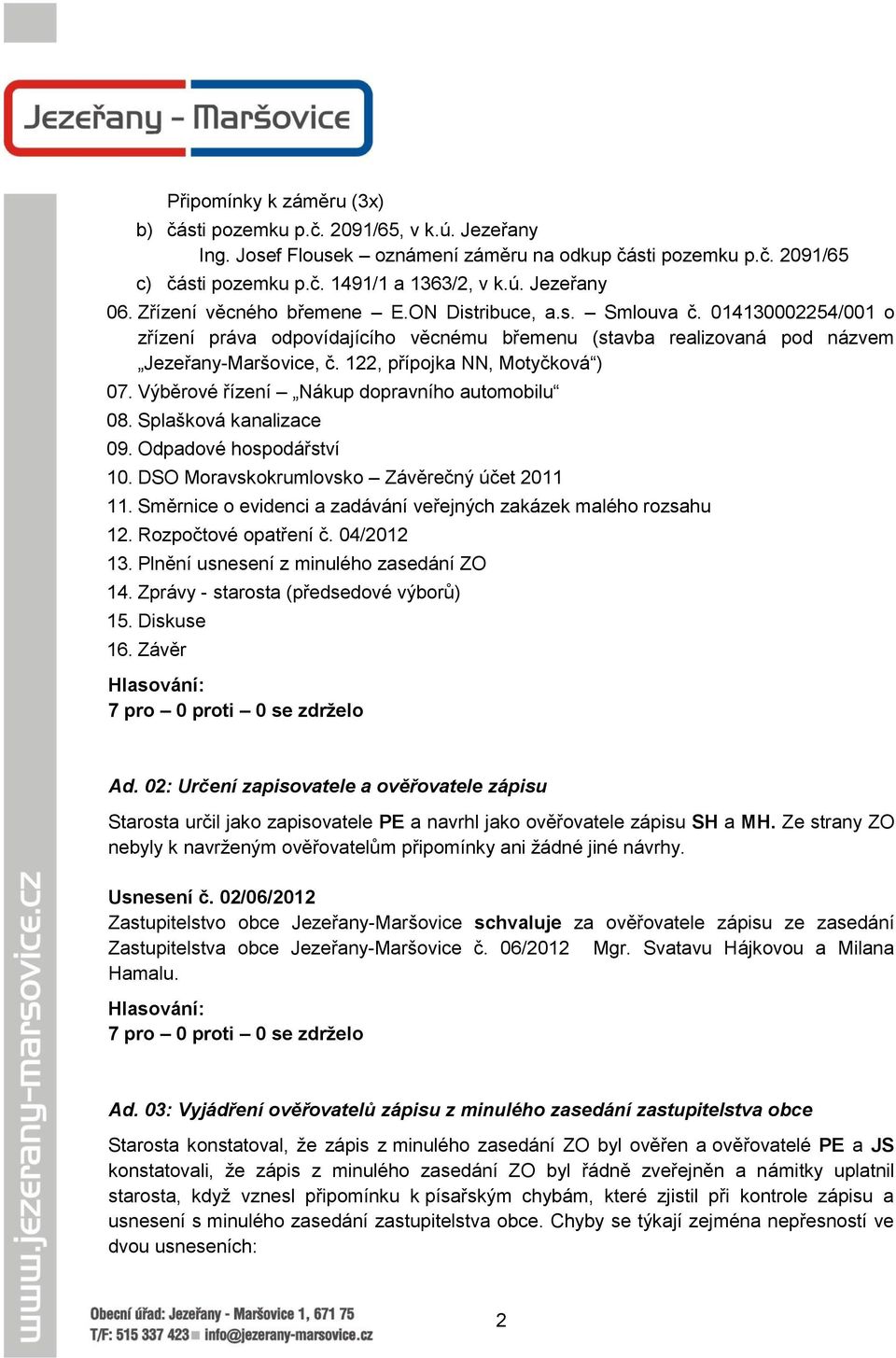 122, přípojka NN, Motyčková ) 07. Výběrové řízení Nákup dopravního automobilu 08. Splašková kanalizace 09. Odpadové hospodářství 10. DSO Moravskokrumlovsko Závěrečný účet 2011 11.