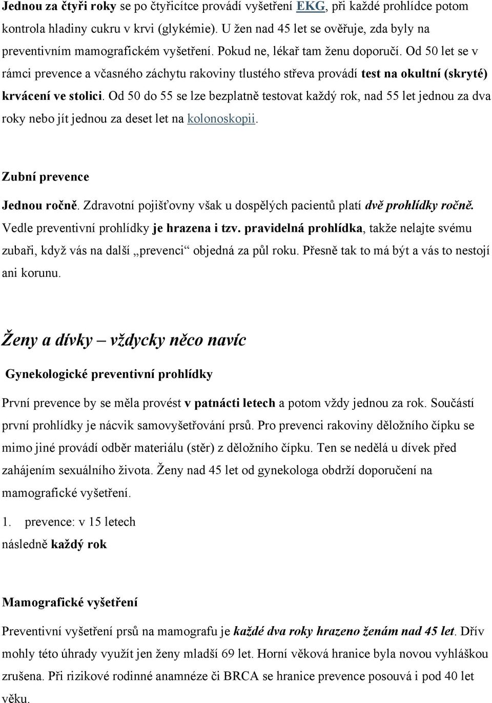 Od 50 let se v rámci prevence a včasného záchytu rakoviny tlustého střeva provádí test na okultní (skryté) krvácení ve stolici.