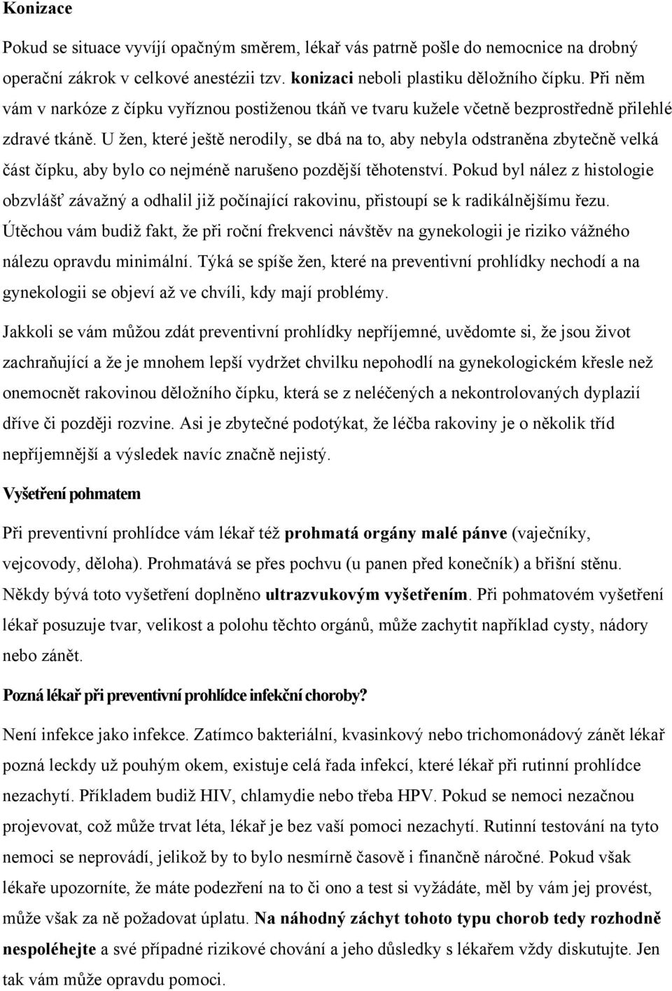 U žen, které ještě nerodily, se dbá na to, aby nebyla odstraněna zbytečně velká část čípku, aby bylo co nejméně narušeno pozdější těhotenství.