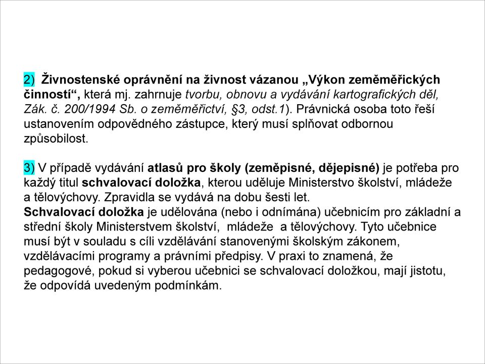 3) V případě vydávání atlasů pro školy (zeměpisné, dějepisné) je potřeba pro každý titul schvalovací doložka, kterou uděluje Ministerstvo školství, mládeže a tělovýchovy.