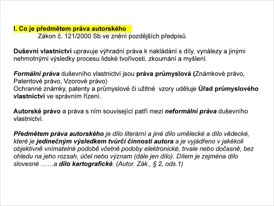 Formální práva duševního vlastnictví jsou práva průmyslová (Známkové právo, Patentové právo, Vzorové právo) Ochranné známky, patenty a průmyslové či užitné vzory uděluje Úřad průmyslového vlastnictví