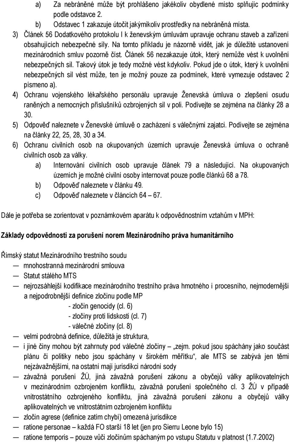 Na tomto příkladu je názorně vidět, jak je důležité ustanovení mezinárodních smluv pozorně číst. Článek 56 nezakazuje útok, který nemůže vést k uvolnění nebezpečných sil.