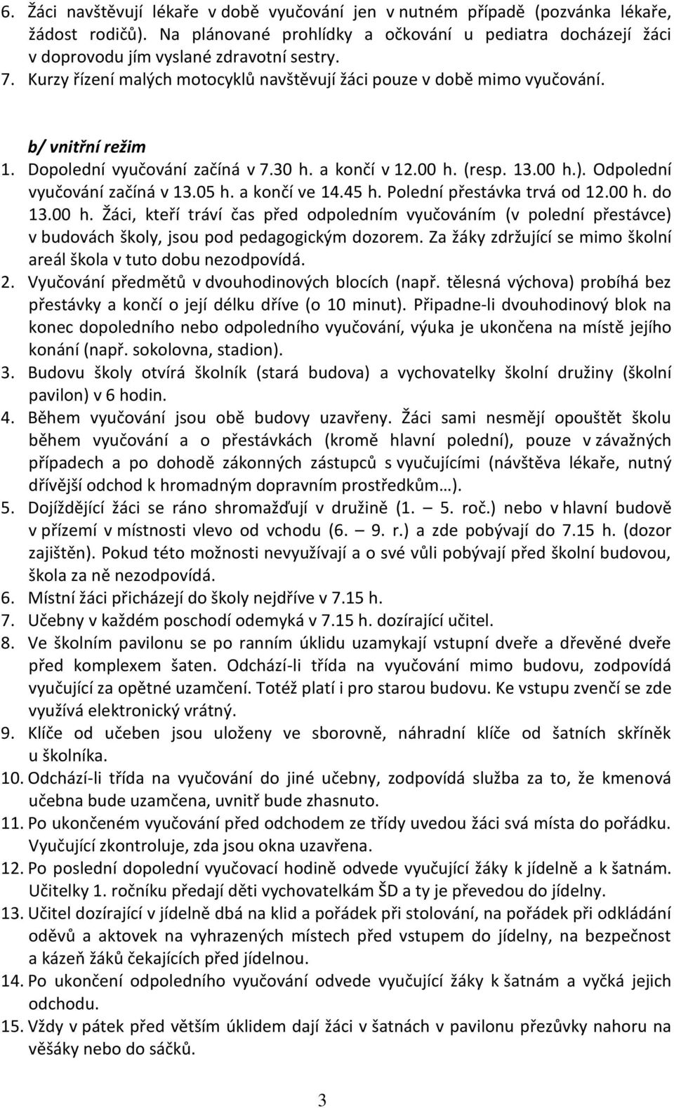 Odpolední vyučování začíná v 13.05 h. a končí ve 14.45 h. Polední přestávka trvá od 12.00 h.