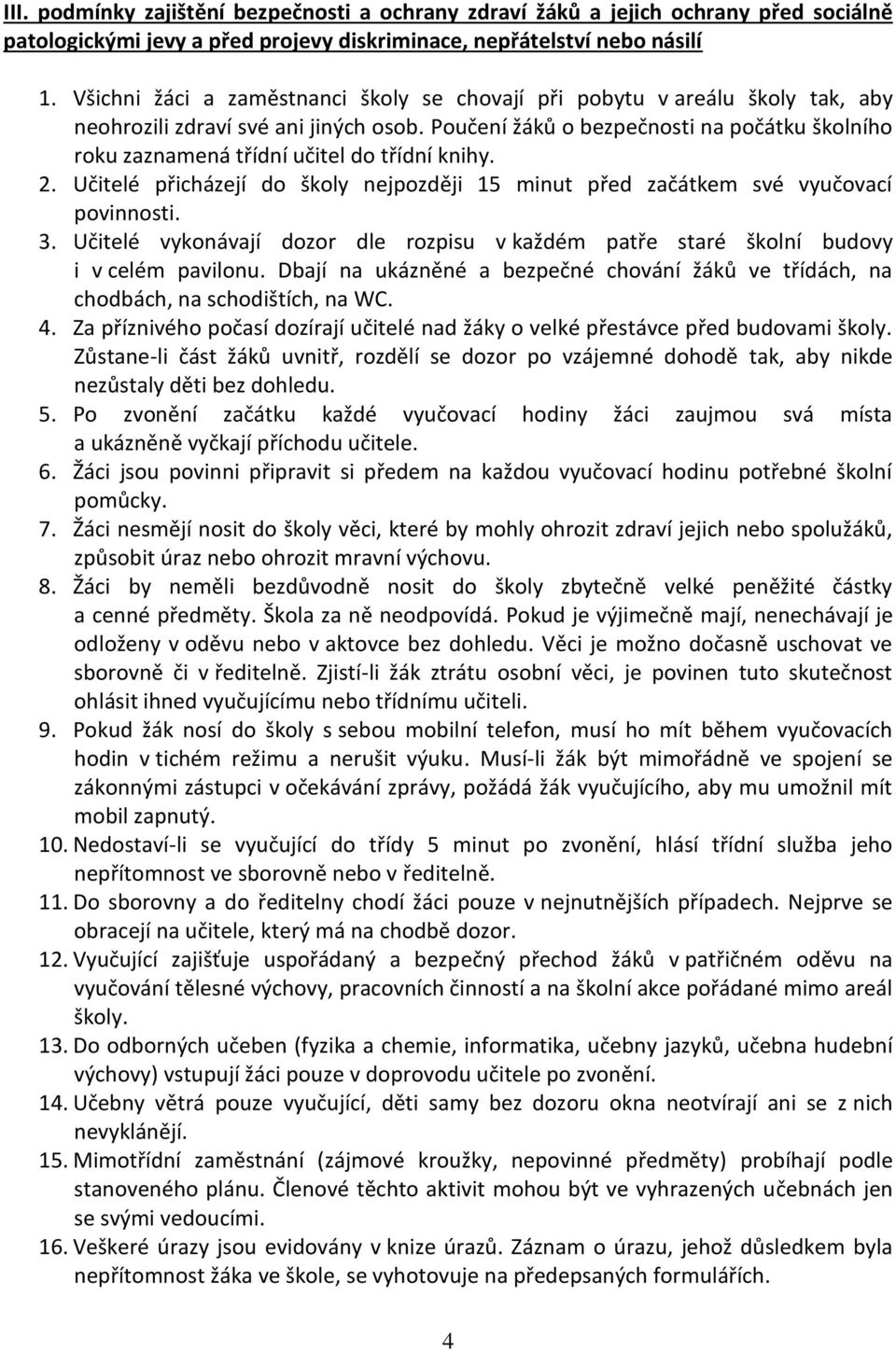 Poučení žáků o bezpečnosti na počátku školního roku zaznamená třídní učitel do třídní knihy. 2. Učitelé přicházejí do školy nejpozději 15 minut před začátkem své vyučovací povinnosti. 3.