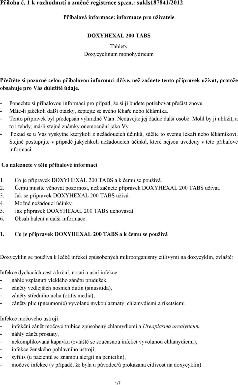 užívat, protože obsahuje pro Vás důležité údaje. - Ponechte si příbalovou informaci pro případ, že si ji budete potřebovat přečíst znovu.