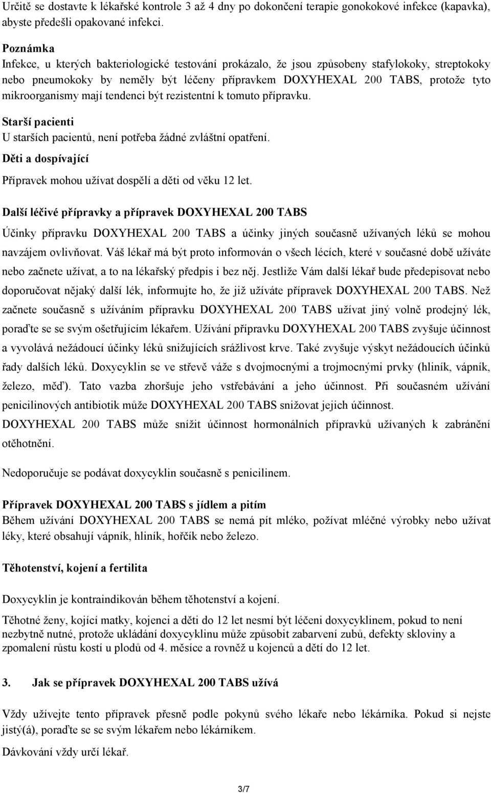 mikroorganismy mají tendenci být rezistentní k tomuto přípravku. Starší pacienti U starších pacientů, není potřeba žádné zvláštní opatření.