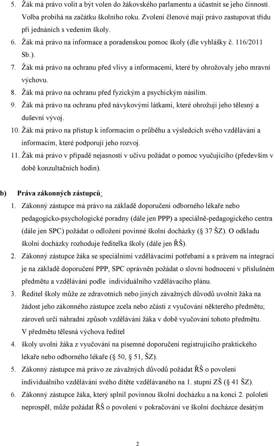 Žák má právo na ochranu před vlivy a informacemi, které by ohrožovaly jeho mravní výchovu. 8. Žák má právo na ochranu před fyzickým a psychickým násilím. 9.