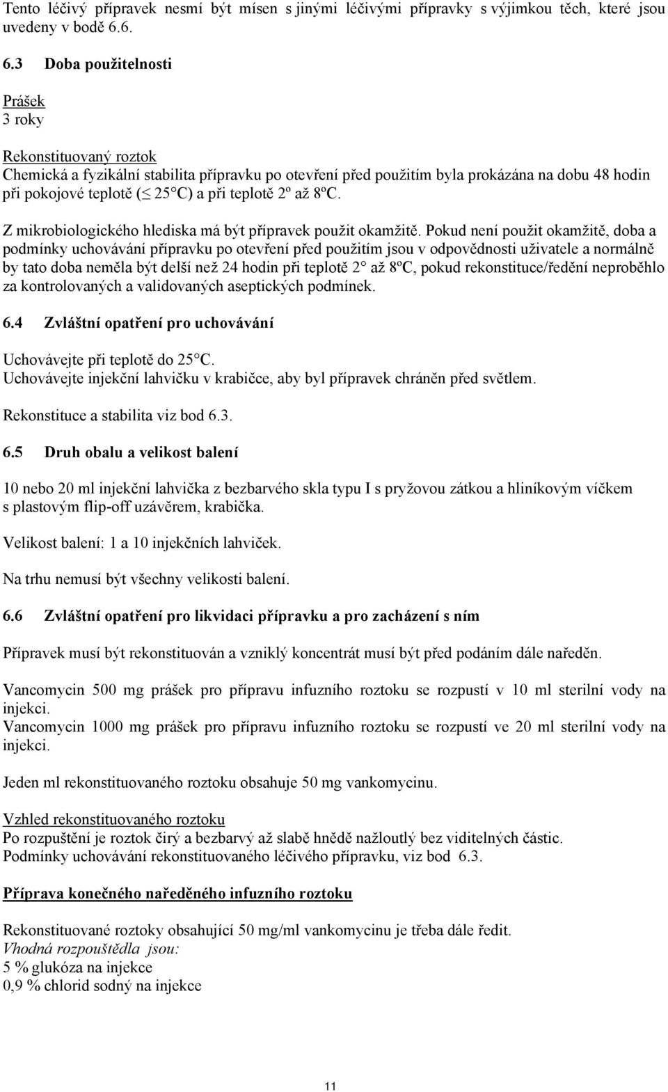 teplotě 2º až 8ºC. Z mikrobiologického hlediska má být přípravek použit okamžitě.