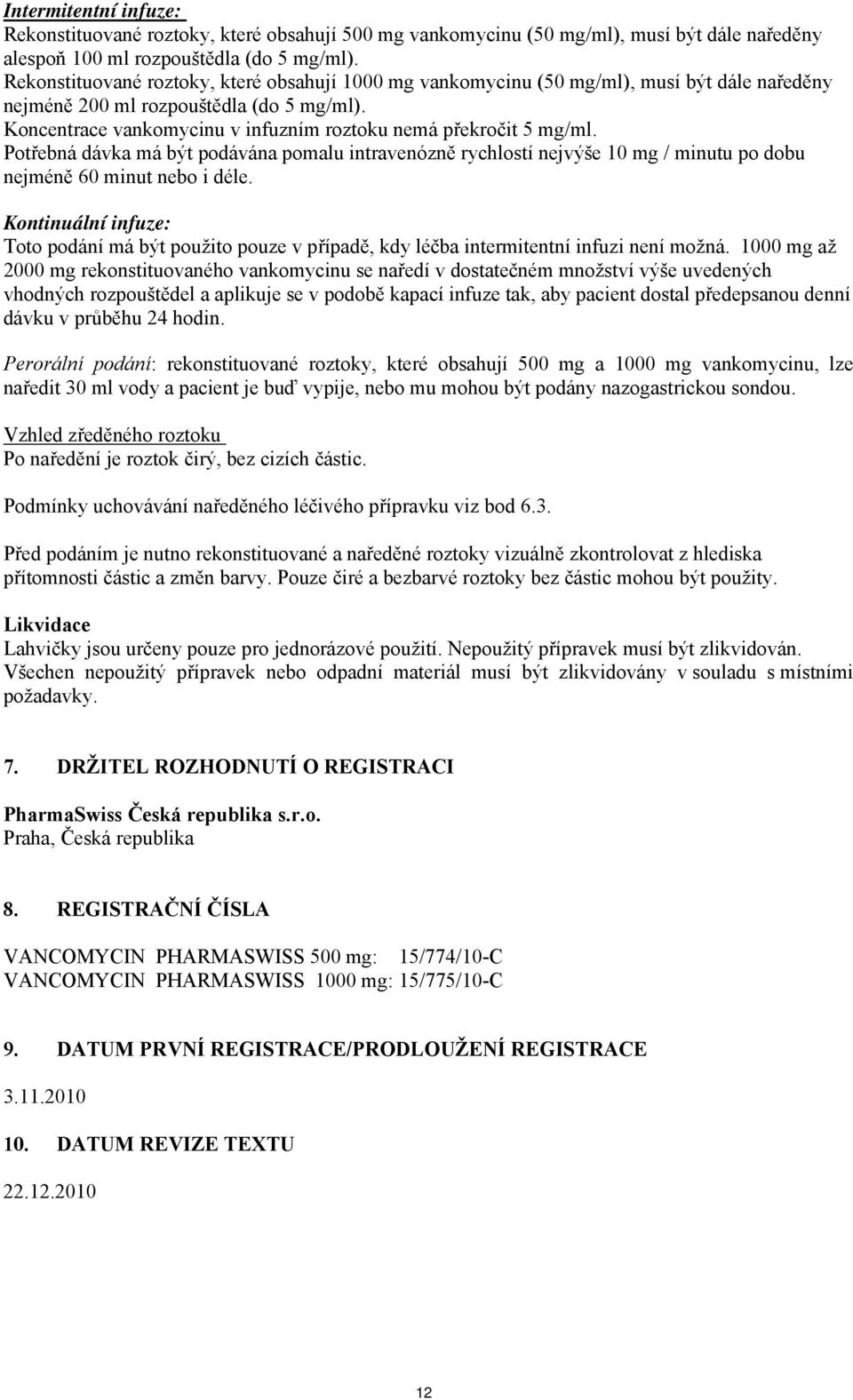 Koncentrace vankomycinu v infuzním roztoku nemá překročit 5 mg/ml. Potřebná dávka má být podávána pomalu intravenózně rychlostí nejvýše 10 mg / minutu po dobu nejméně 60 minut nebo i déle.