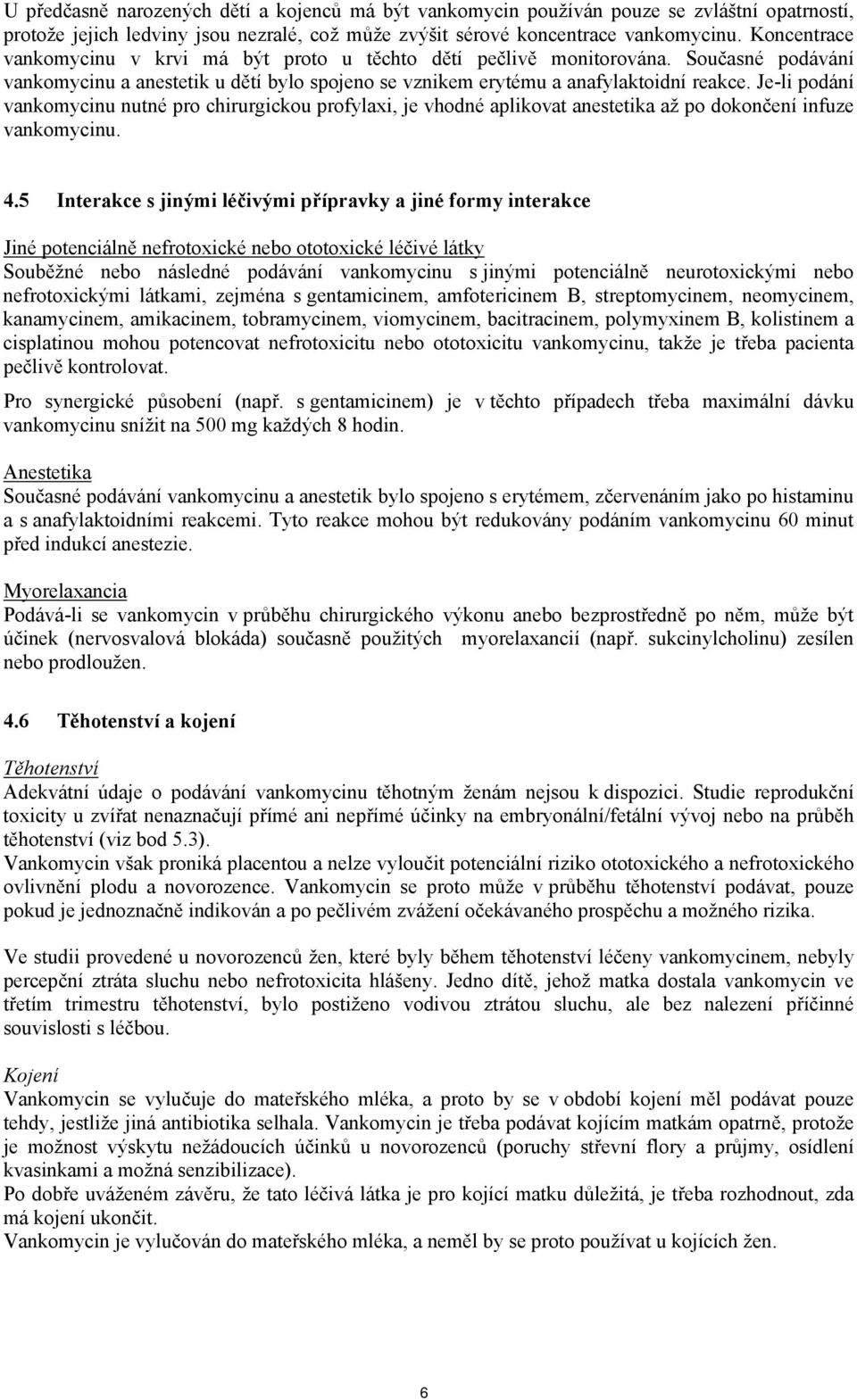 Je-li podání vankomycinu nutné pro chirurgickou profylaxi, je vhodné aplikovat anestetika až po dokončení infuze vankomycinu. 4.