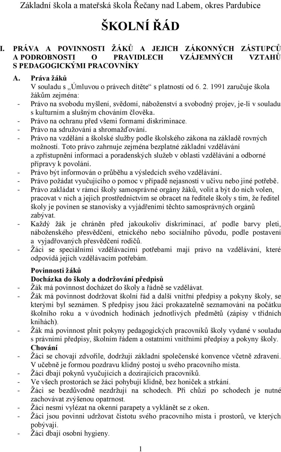 1991 zaručuje škola žákům zejména: - Právo na svobodu myšlení, svědomí, náboženství a svobodný projev, je-li v souladu s kulturním a slušným chováním člověka.