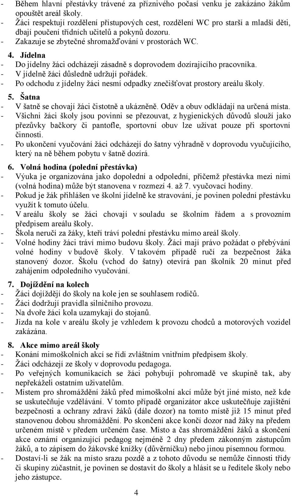 Jídelna - Do jídelny žáci odcházejí zásadně s doprovodem dozírajícího pracovníka. - V jídelně žáci důsledně udržují pořádek.