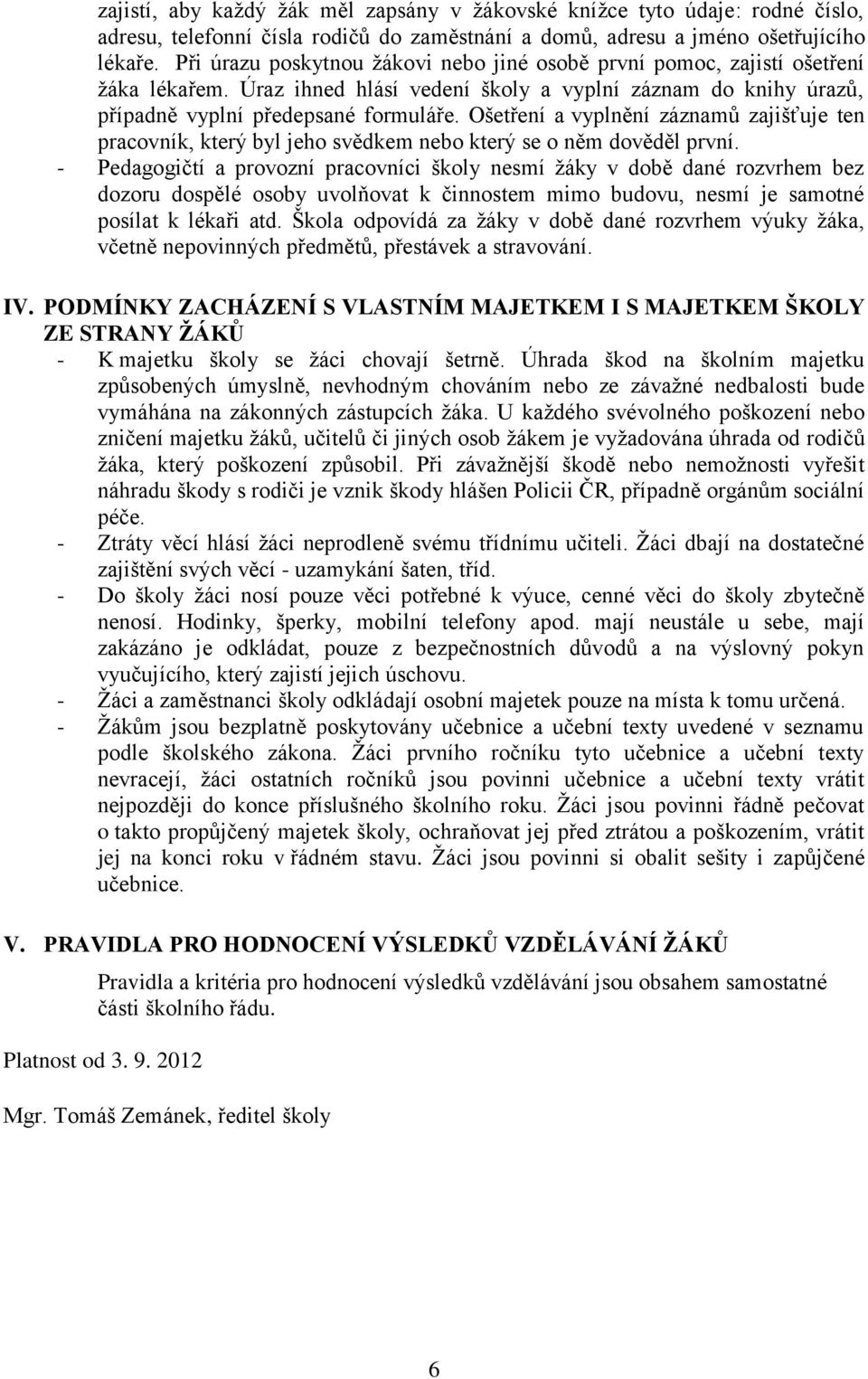 Ošetření a vyplnění záznamů zajišťuje ten pracovník, který byl jeho svědkem nebo který se o něm dověděl první.