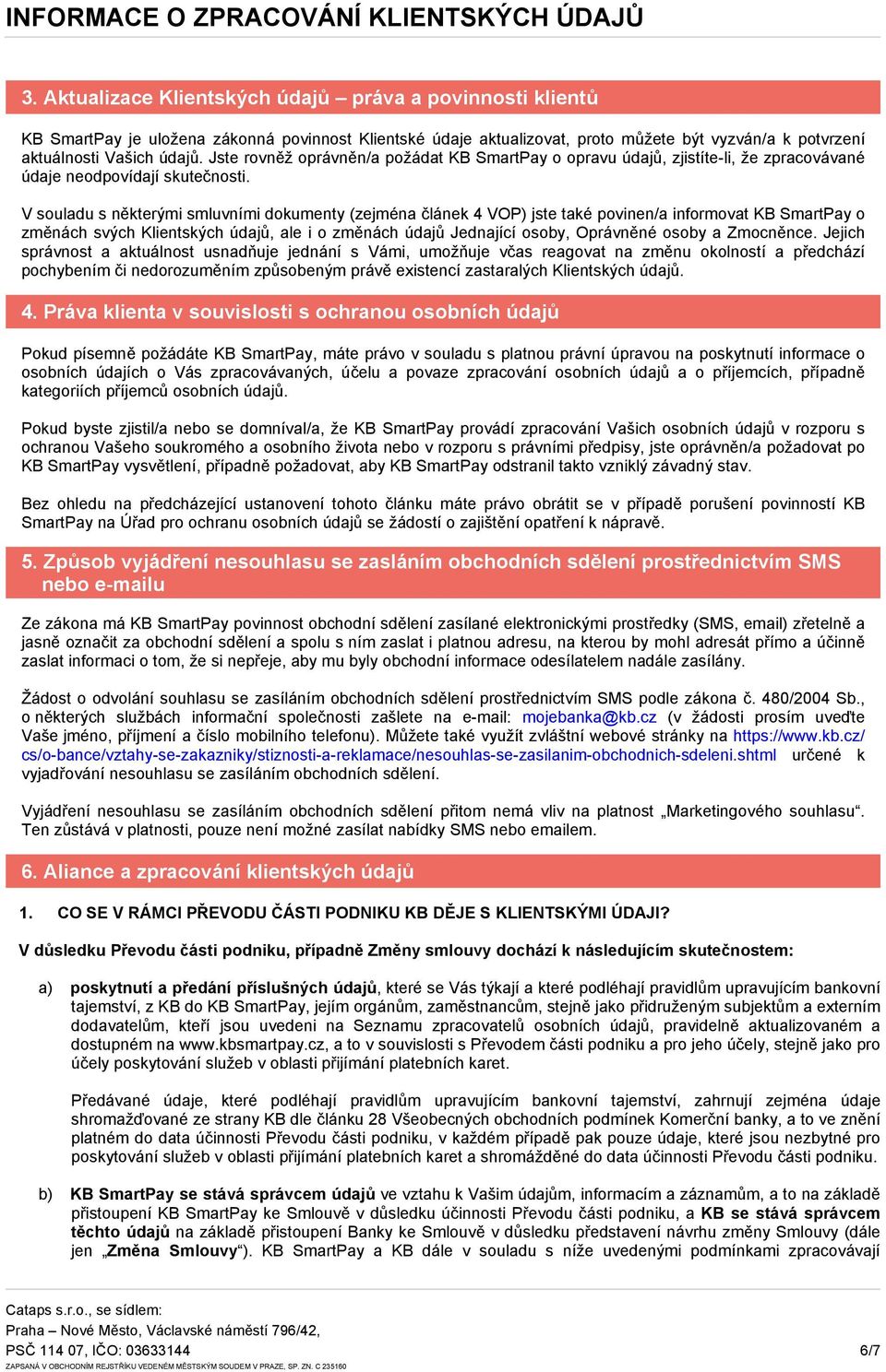 V souladu s některými smluvními dokumenty (zejména článek 4 VOP) jste také povinen/a informovat KB SmartPay o změnách svých Klientských údajů, ale i o změnách údajů Jednající osoby, Oprávněné osoby a