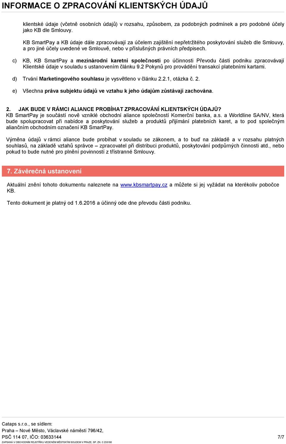 c) KB, KB SmartPay a mezinárodní karetní společnosti po účinnosti Převodu části podniku zpracovávají Klientské údaje v souladu s ustanovením článku 9.