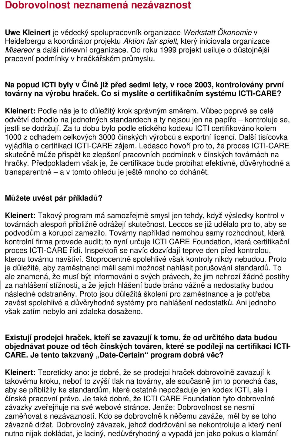 Na popud ICTI byly v Číně již před sedmi lety, v roce 2003, kontrolovány první továrny na výrobu hraček. Co si myslíte o certifikačním systému ICTI-CARE?