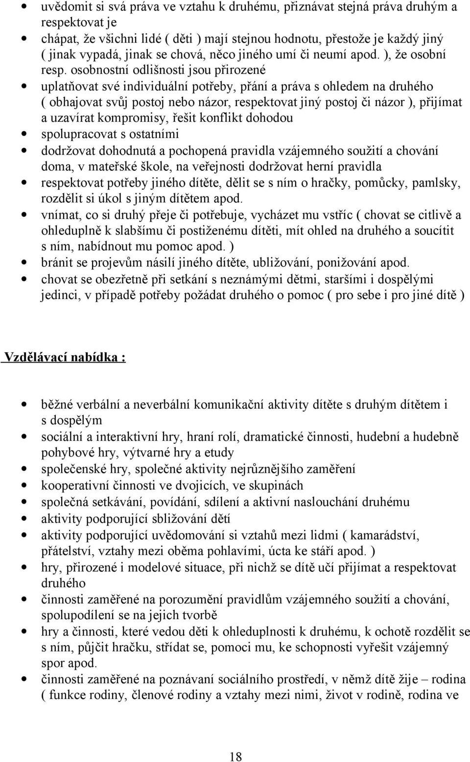 osobnostní odlišnosti jsou přirozené uplatňovat své individuální potřeby, přání a práva s ohledem na druhého ( obhajovat svůj postoj nebo názor, respektovat jiný postoj či názor ), přijímat a