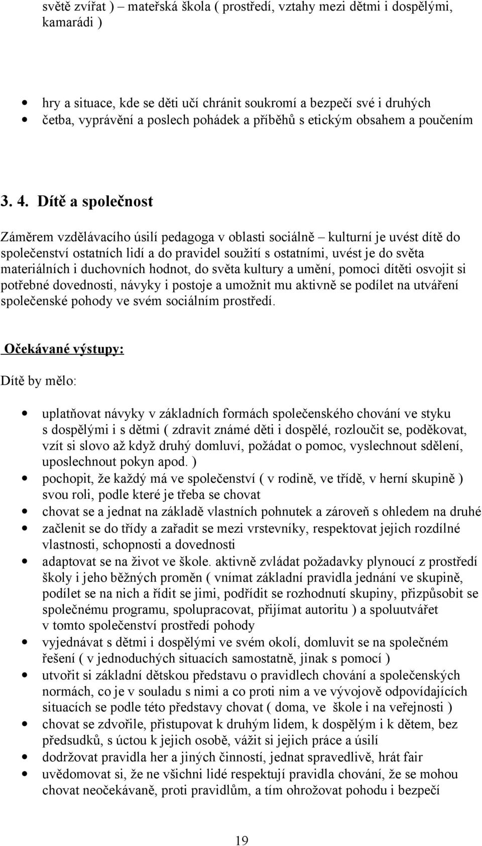 Dítě a společnost Záměrem vzdělávacího úsilí pedagoga v oblasti sociálně kulturní je uvést dítě do společenství ostatních lidí a do pravidel soužití s ostatními, uvést je do světa materiálních i