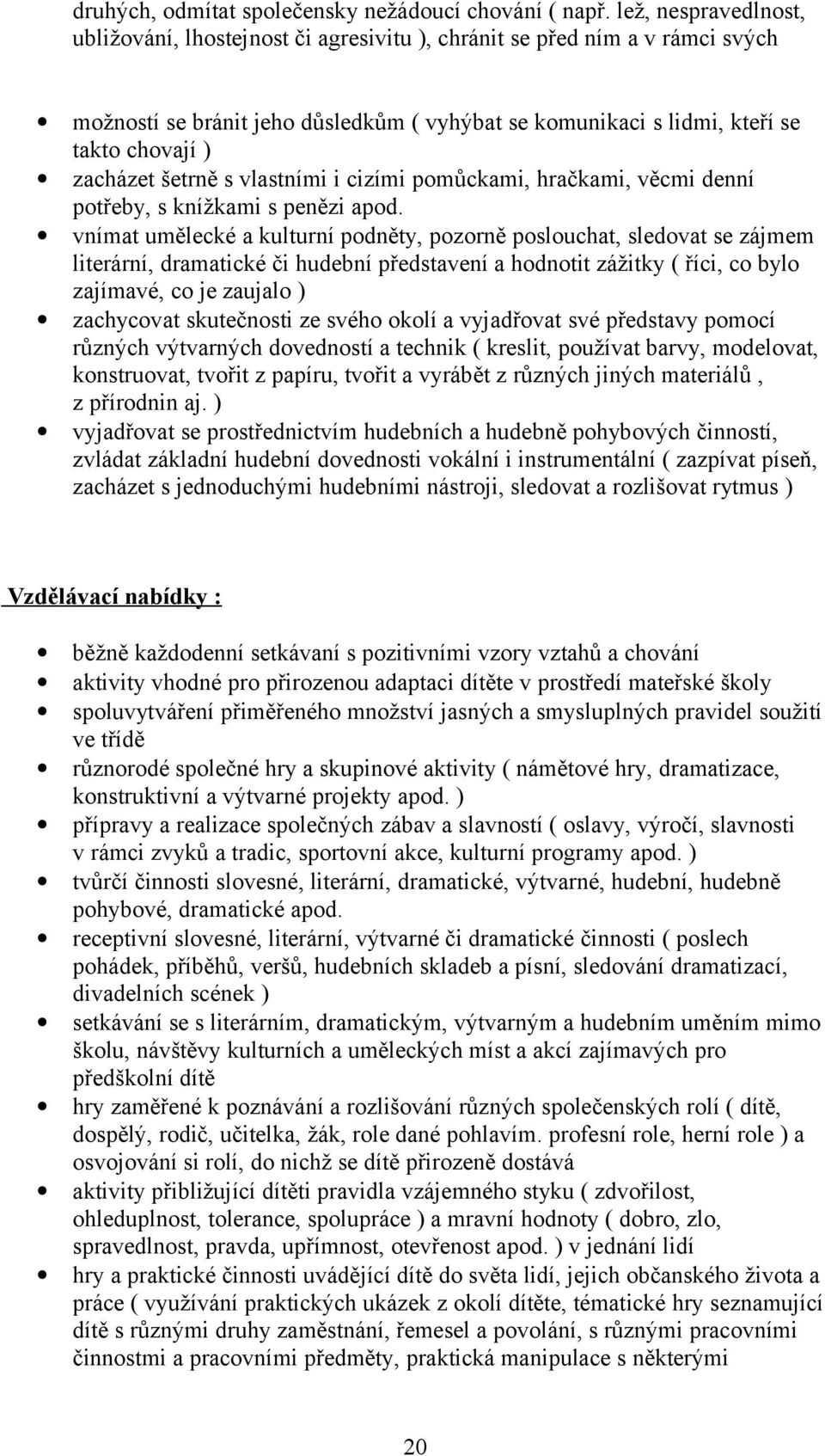 šetrně s vlastními i cizími pomůckami, hračkami, věcmi denní potřeby, s knížkami s penězi apod.