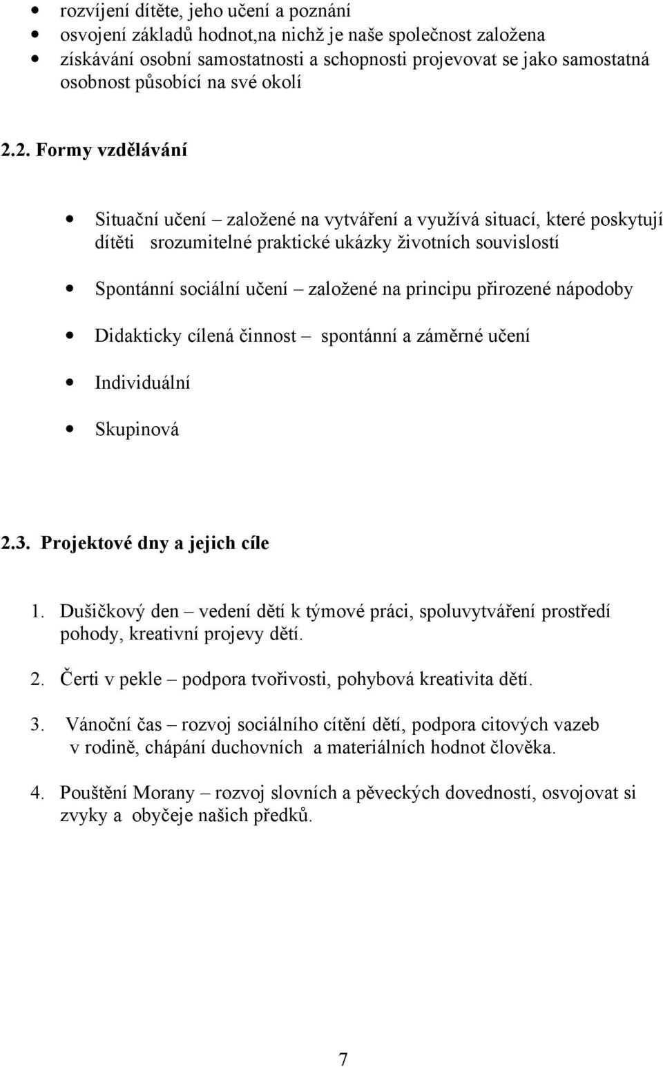 2. Formy vzdělávání Situační učení založené na vytváření a využívá situací, které poskytují dítěti srozumitelné praktické ukázky životních souvislostí Spontánní sociální učení založené na principu