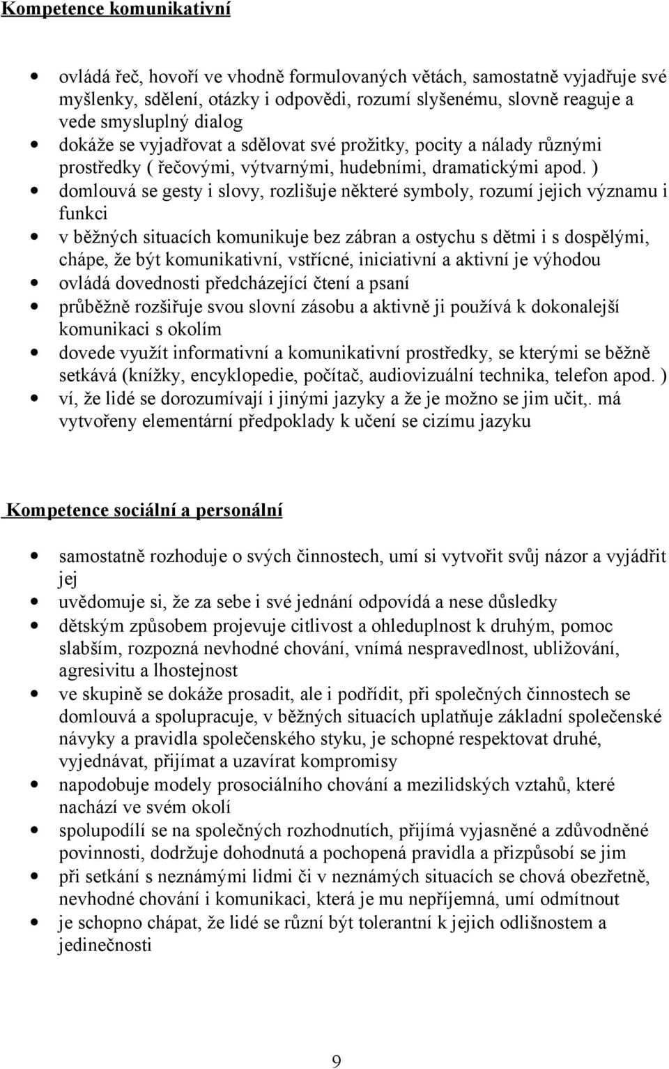 ) domlouvá se gesty i slovy, rozlišuje některé symboly, rozumí jejich významu i funkci v běžných situacích komunikuje bez zábran a ostychu s dětmi i s dospělými, chápe, že být komunikativní,