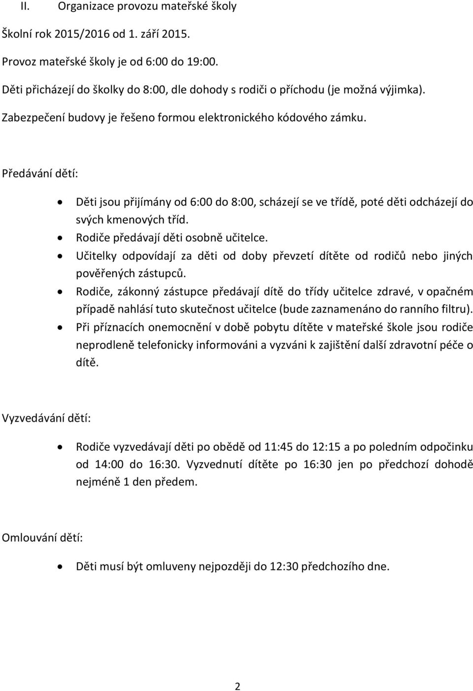 Předávání dětí: Děti jsou přijímány od 6:00 do 8:00, scházejí se ve třídě, poté děti odcházejí do svých kmenových tříd. Rodiče předávají děti osobně učitelce.