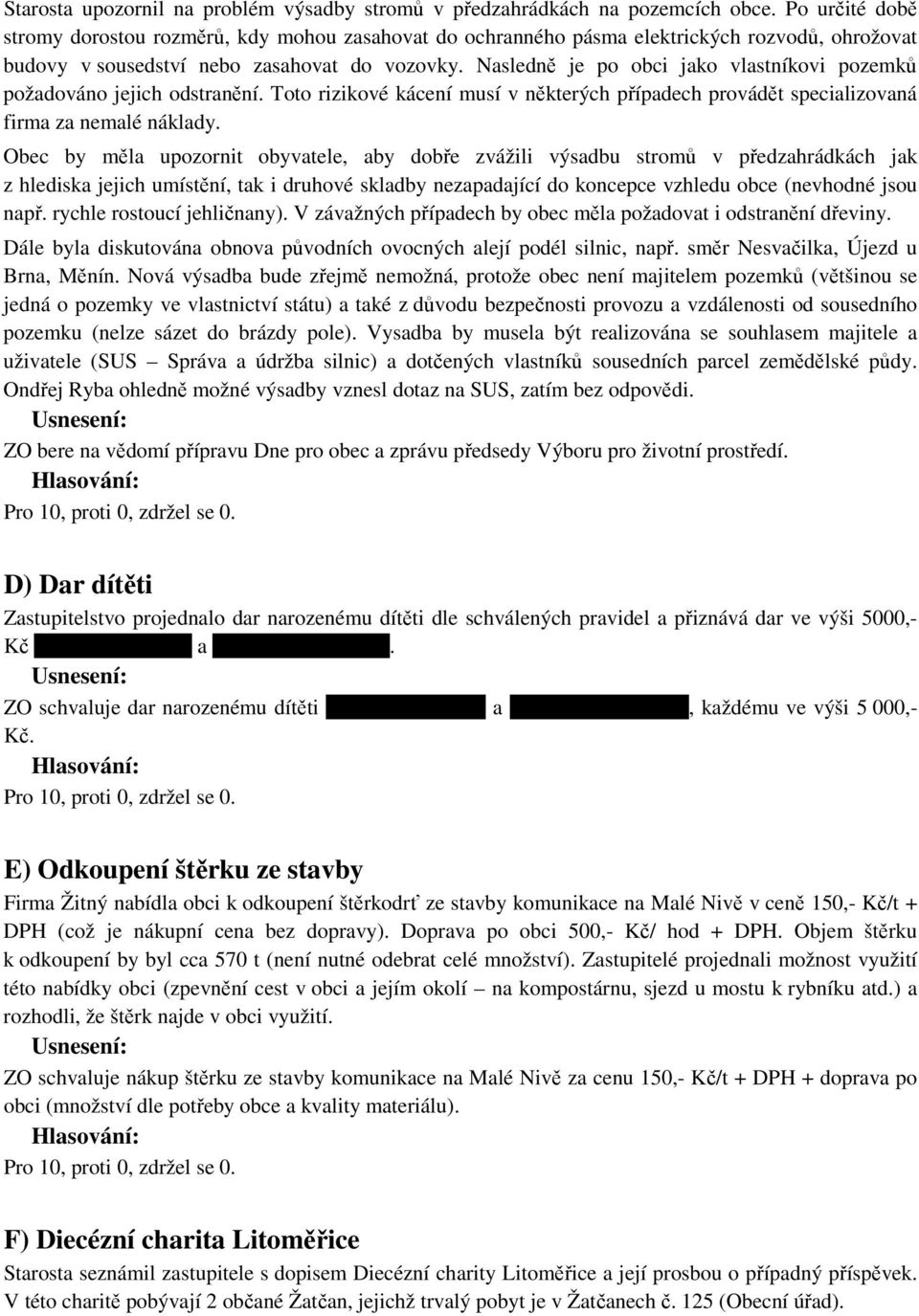 Nasledně je po obci jako vlastníkovi pozemků požadováno jejich odstranění. Toto rizikové kácení musí v některých případech provádět specializovaná firma za nemalé náklady.