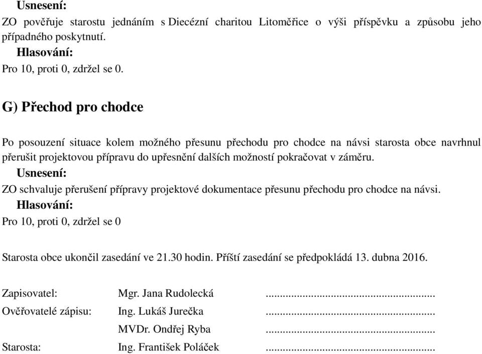 dalších možností pokračovat v záměru. ZO schvaluje přerušení přípravy projektové dokumentace přesunu přechodu pro chodce na návsi.