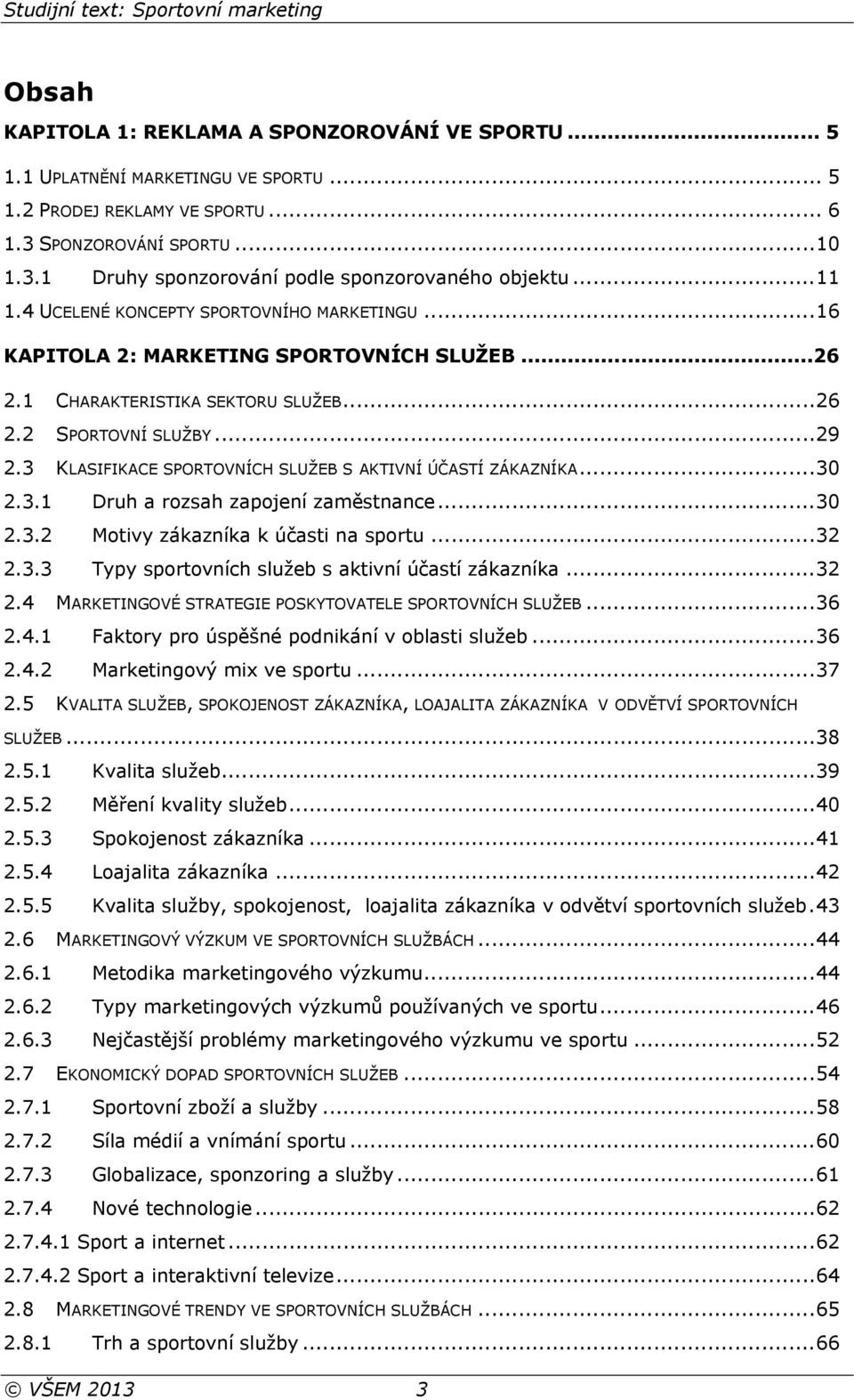 3 KLASIFIKACE SPORTOVNÍCH SLUŽEB S AKTIVNÍ ÚČASTÍ ZÁKAZNÍKA... 30 2.3.1 Druh a rozsah zapojení zaměstnance... 30 2.3.2 Motivy zákazníka k účasti na sportu... 32 2.3.3 Typy sportovních služeb s aktivní účastí zákazníka.