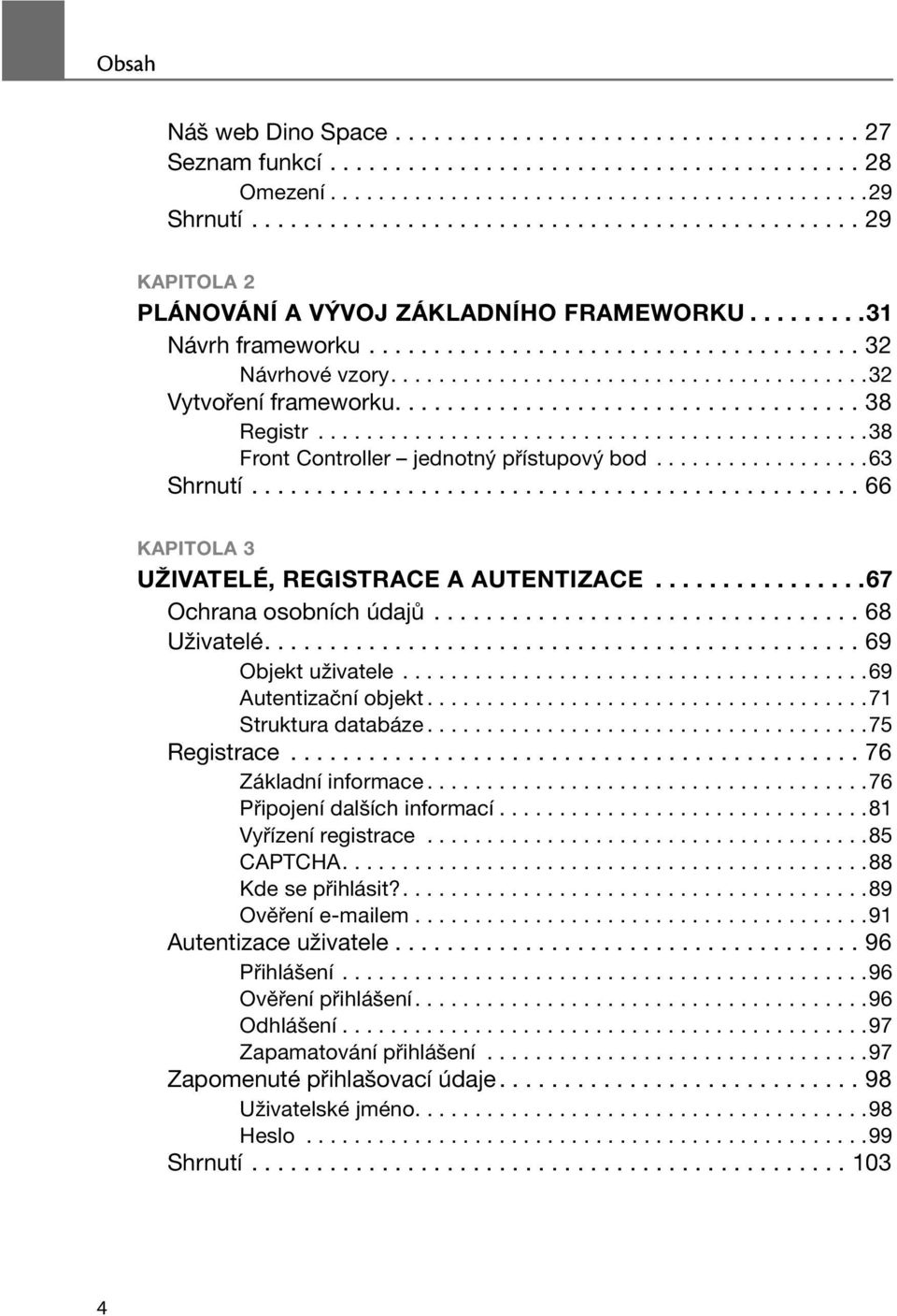 .......................................32 Vytvoření frameworku.................................... 38 Registr..............................................38 Front Controller jednotný přístupový bod.