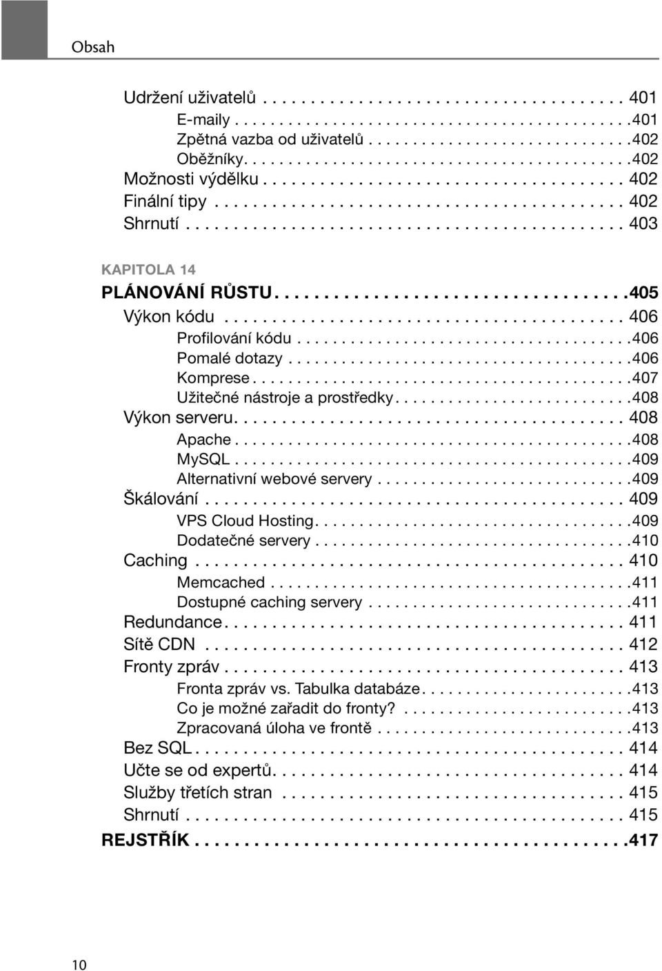 ............................................. 403 KAPITOLA 14 PLÁNOVÁNÍ RŮSTU....................................405 Výkon kódu.......................................... 406 Profilování kódu.