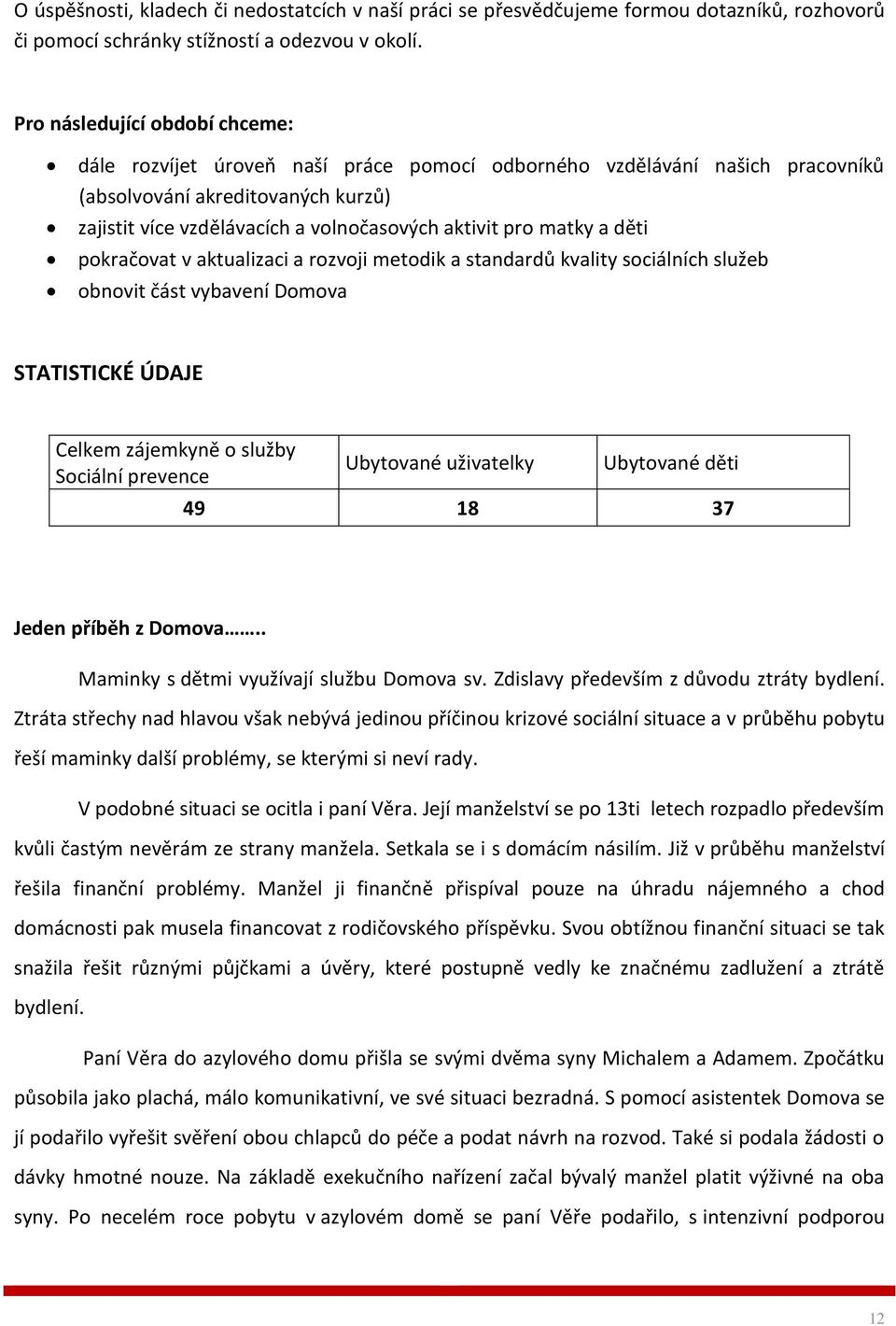 matky a děti pokračovat v aktualizaci a rozvoji metodik a standardů kvality sociálních služeb obnovit část vybavení Domova STATISTICKÉ ÚDAJE Celkem zájemkyně o služby Sociální prevence Ubytované