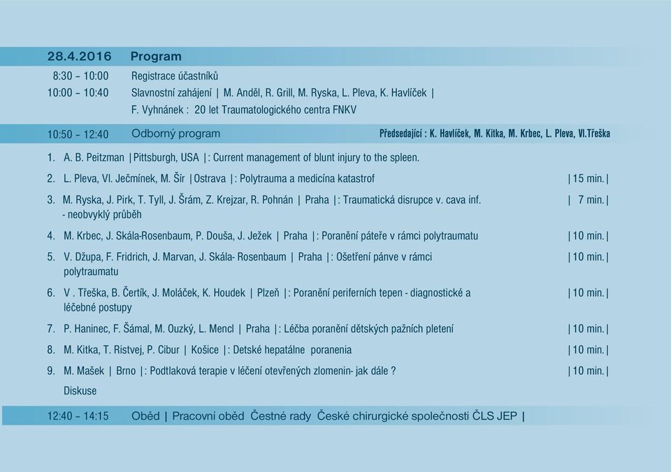 Peitzman Pittsburgh, USA : Current management of blunt injury to the spleen. L. Pleva, Vl. Ječmínek, M. Šír Ostrava : Polytrauma a medicína katastrof 15 min. M. Ryska, J. Pirk, T. Tyll, J. Šrám, Z.