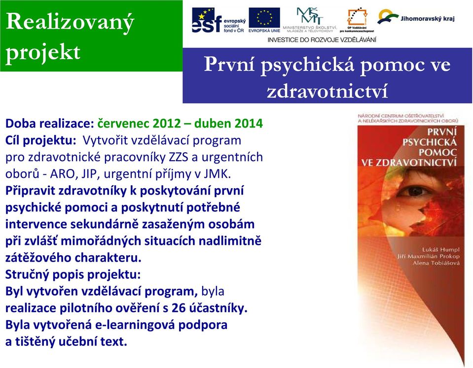 Připravit zdravotníky k poskytování první psychické pomoci a poskytnutí potřebné intervence sekundárně zasaženým osobám při zvlášť mimořádných