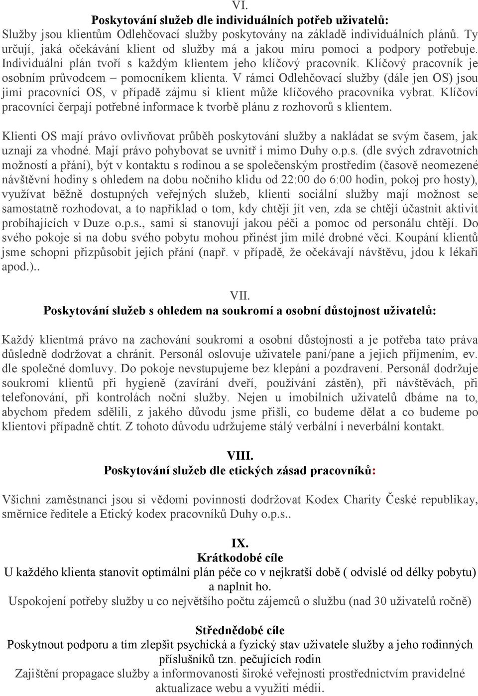 Klíčový pracovník je osobním průvodcem pomocníkem klienta. V rámci Odlehčovací služby (dále jen OS) jsou jimi pracovníci OS, v případě zájmu si klient může klíčového pracovníka vybrat.