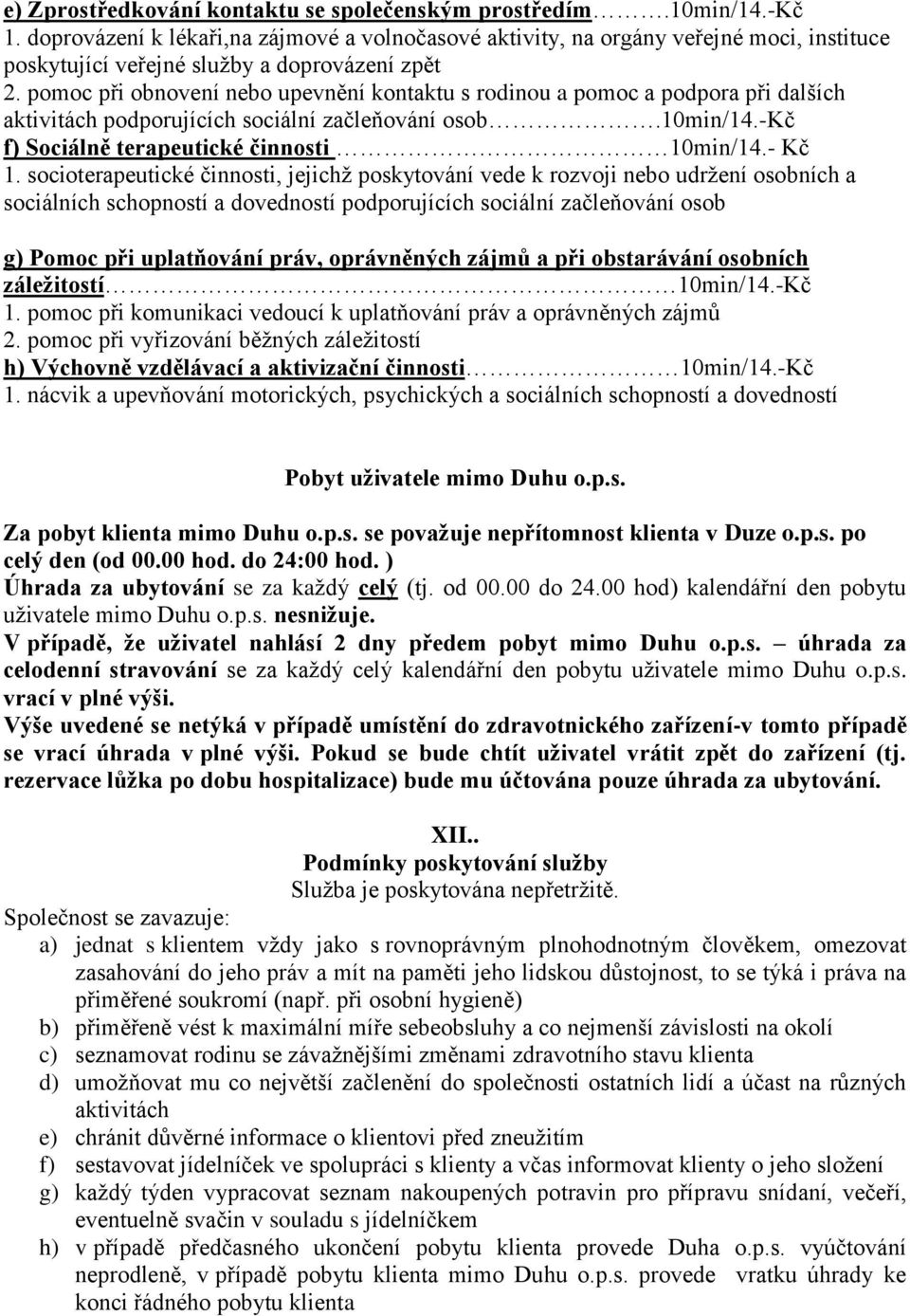 pomoc při obnovení nebo upevnění kontaktu s rodinou a pomoc a podpora při dalších aktivitách podporujících sociální začleňování osob.10min/14.-kč f) Sociálně terapeutické činnosti 10min/14.- Kč 1.