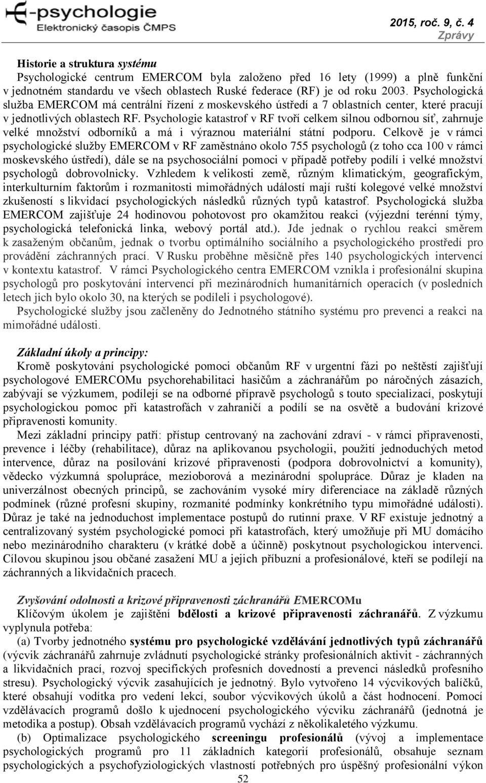 Psychologie katastrof v RF tvoří celkem silnou odbornou síť, zahrnuje velké množství odborníků a má i výraznou materiální státní podporu.