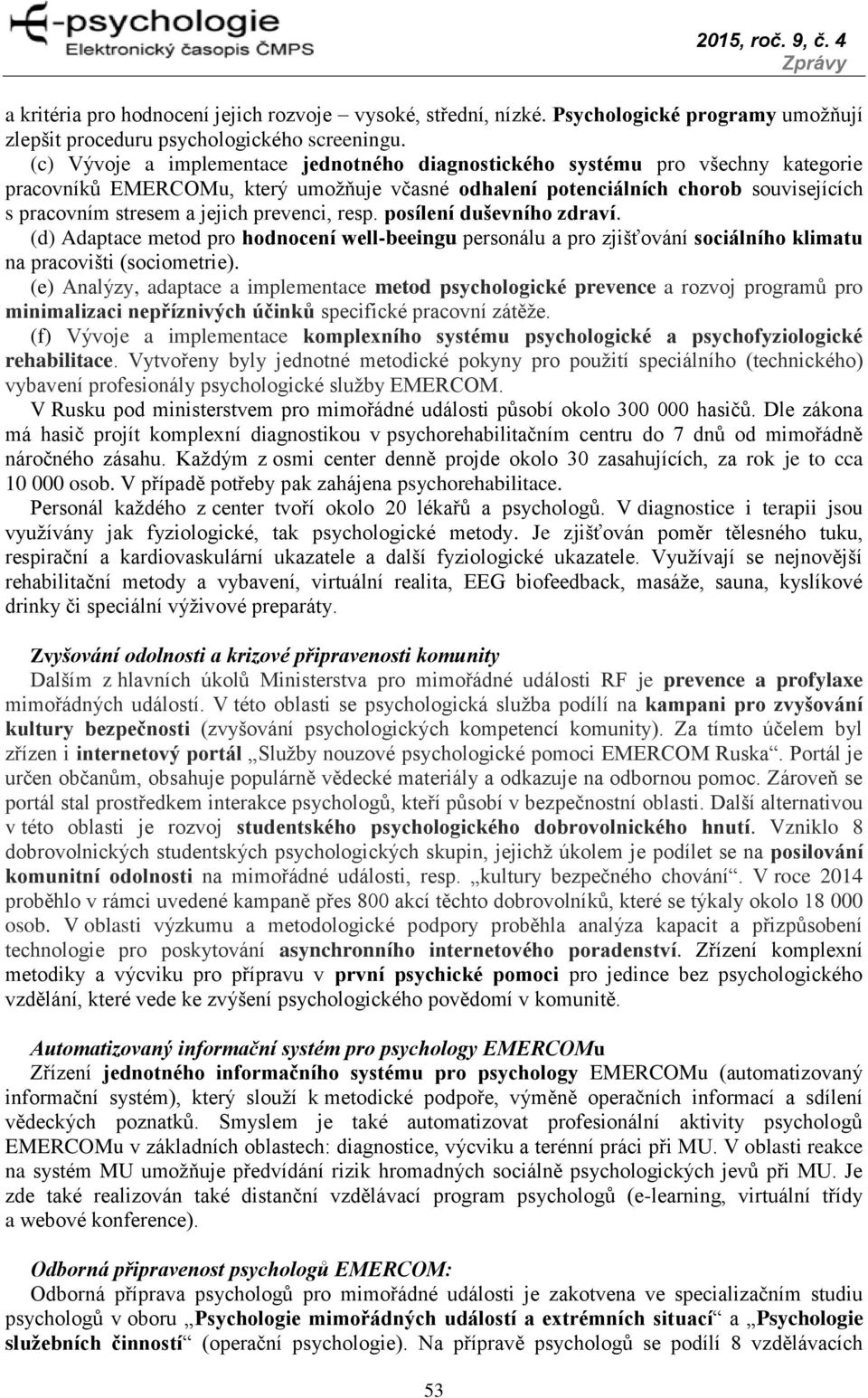 prevenci, resp. posílení duševního zdraví. (d) Adaptace metod pro hodnocení well-beeingu personálu a pro zjišťování sociálního klimatu na pracovišti (sociometrie).