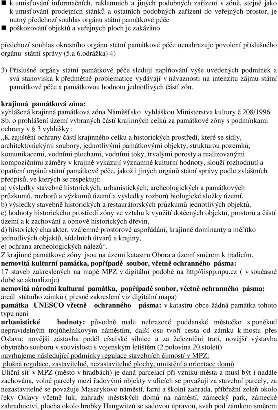 odrážka) 4) 3) Příslušné orgány státní památkové péče sledují naplňování výše uvedených podmínek a svá stanoviska k předmětné problematice vydávají v návaznosti na intenzitu zájmu státní památkové