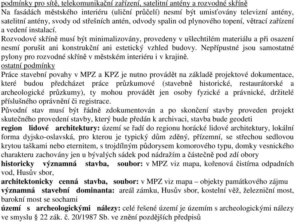 Rozvodové skříně musí být minimalizovány, provedeny v ušlechtilém materiálu a při osazení nesmí porušit ani konstrukční ani estetický vzhled budovy.