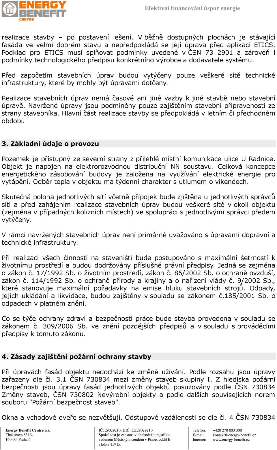 Před započetím stavebních úprav budou vytýčeny pouze veškeré sítě technické infrastruktury, které by mohly být úpravami dotčeny.