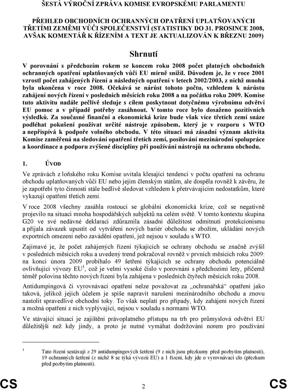 vůči EU mírně snížil. Důvodem je, že v roce 2001 vzrostl počet zahájených řízení a následných opatření v letech 2002/2003, z nichž mnohá byla ukončena v roce 2008.