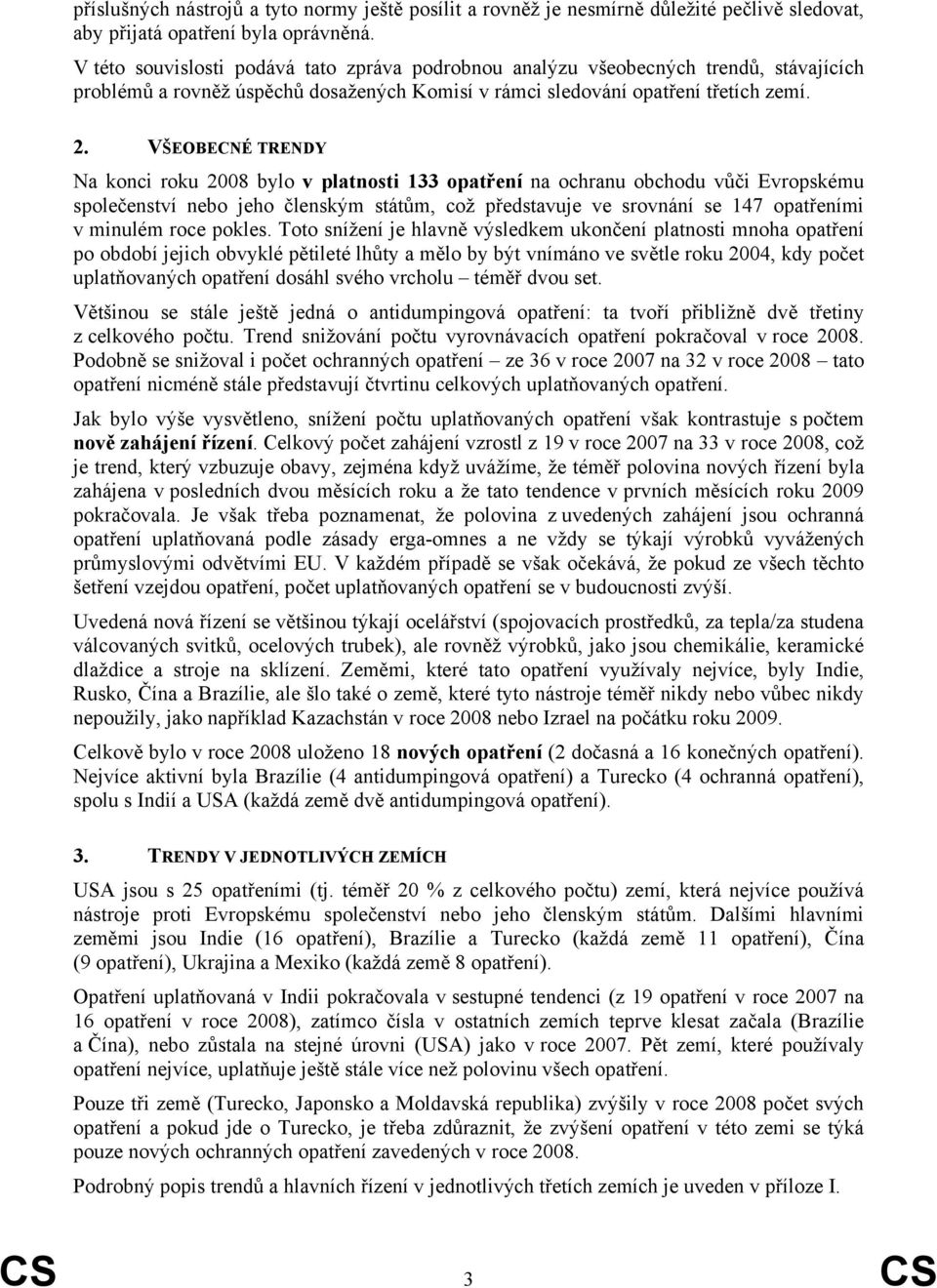 VŠEOBECNÉ TRENDY Na konci roku 2008 bylo v platnosti 133 opatření na ochranu obchodu vůči Evropskému společenství nebo jeho členským státům, což představuje ve srovnání se 147 opatřeními v minulém