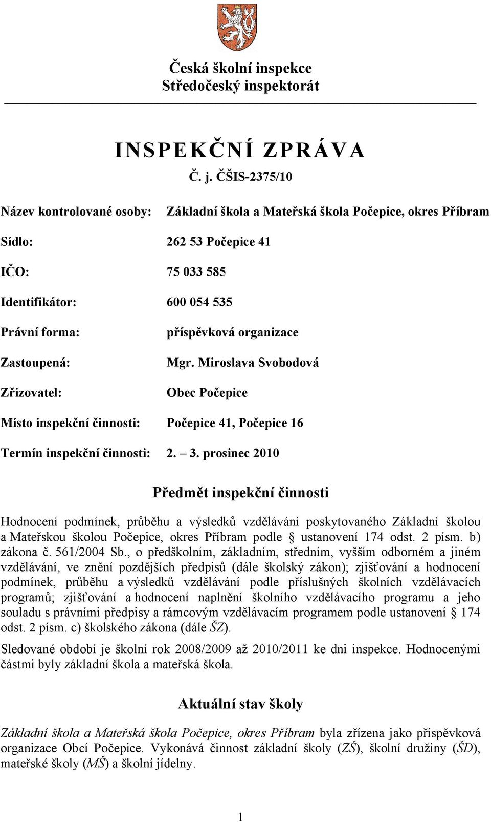 Zřizovatel: příspěvková organizace Mgr. Miroslava Svobodová Obec Počepice Místo inspekční činnosti: Počepice 41, Počepice 16 Termín inspekční činnosti: 2. 3.