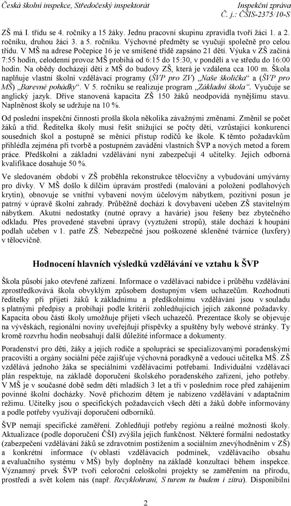 Na obědy docházejí děti z MŠ do budovy ZŠ, která je vzdálena cca 100 m. Škola naplňuje vlastní školní vzdělávací programy (ŠVP pro ZV) Naše školička a (ŠVP pro MŠ) Barevné pohádky. V 5.