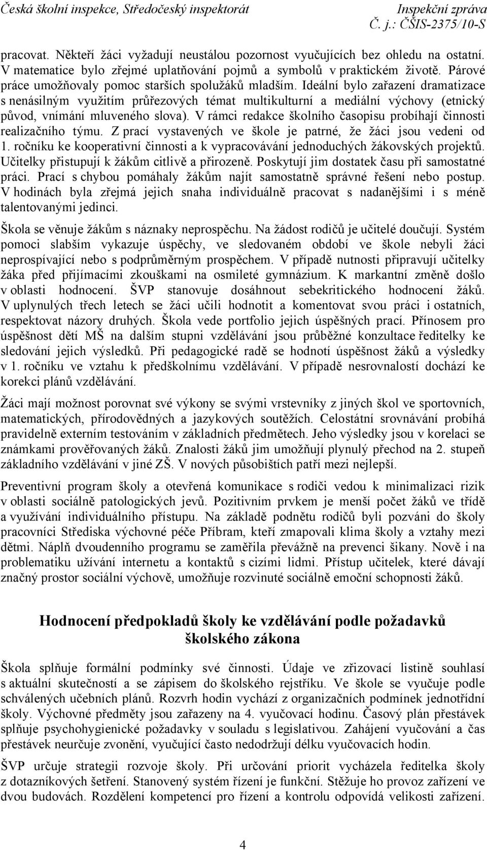 Ideální bylo zařazení dramatizace s nenásilným využitím průřezových témat multikulturní a mediální výchovy (etnický původ, vnímání mluveného slova).