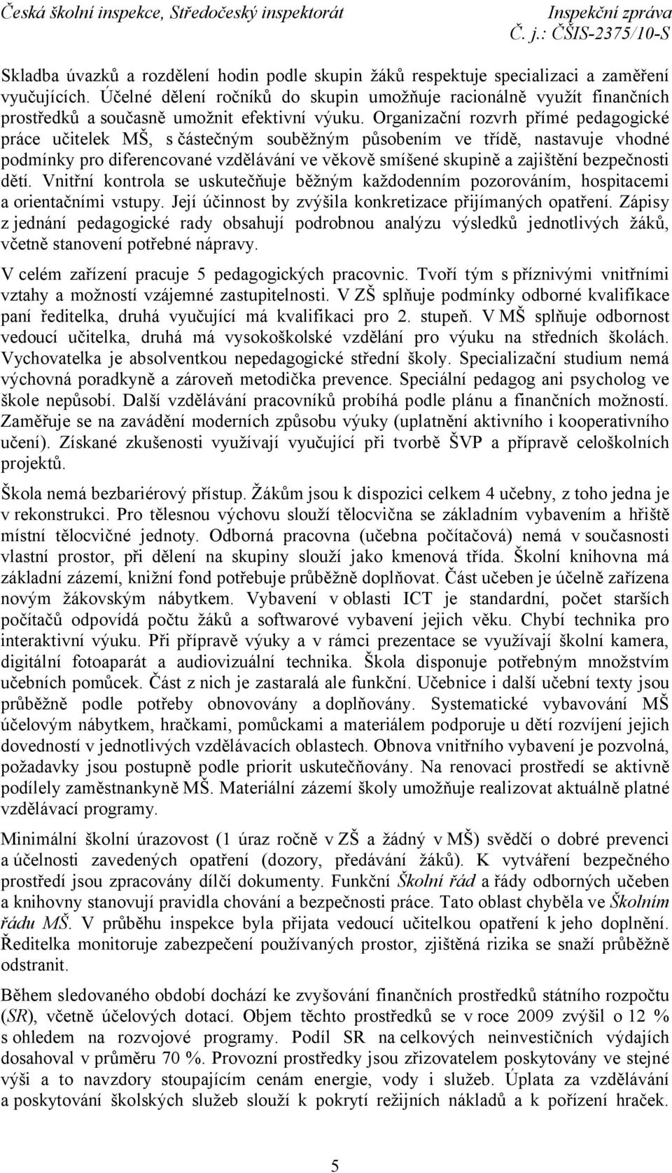 Organizační rozvrh přímé pedagogické práce učitelek MŠ, sčástečným souběžným působením ve třídě, nastavuje vhodné podmínky pro diferencované vzdělávání ve věkově smíšené skupině a zajištění