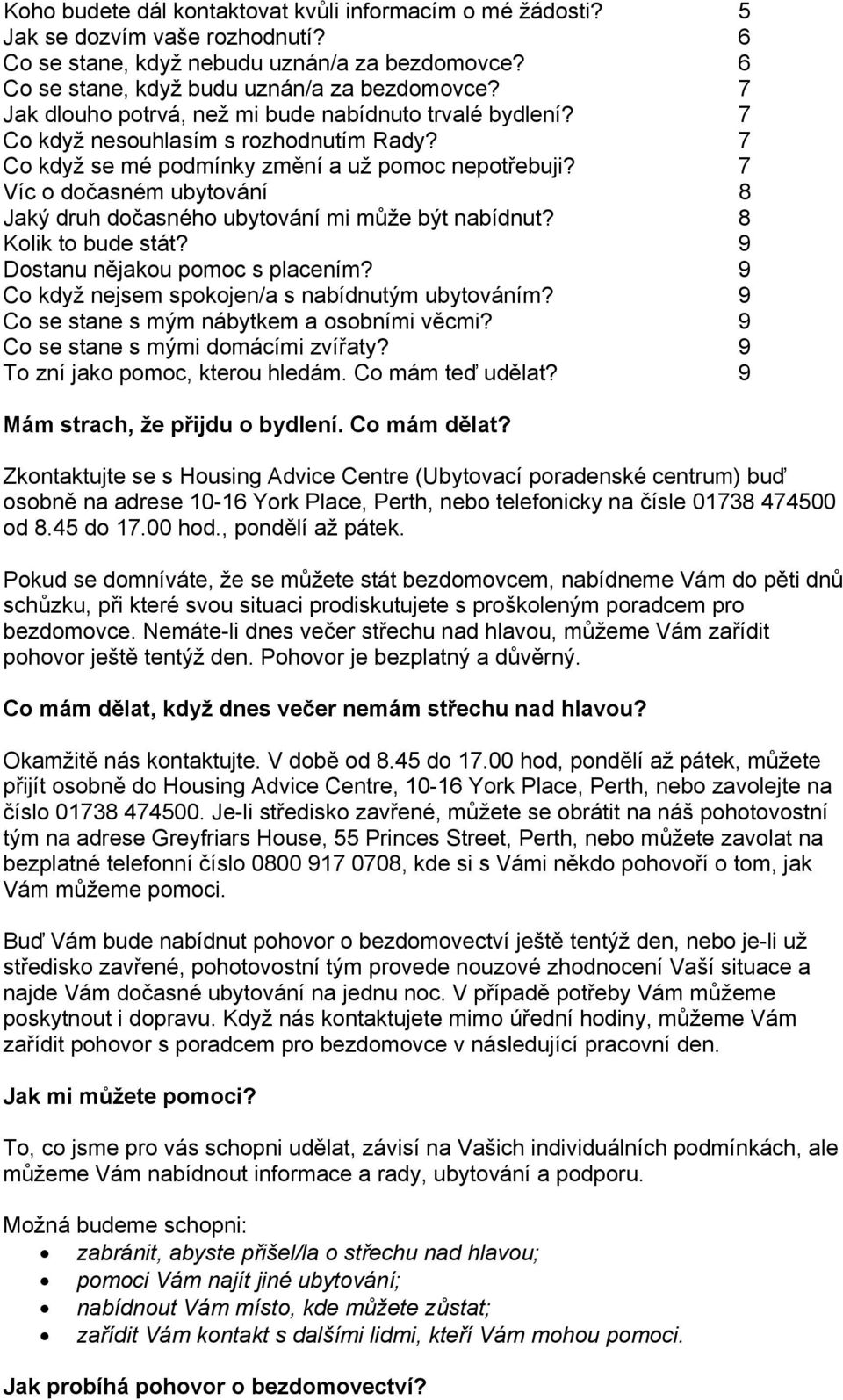 7 Víc o dočasném ubytování 8 Jaký druh dočasného ubytování mi může být nabídnut? 8 Kolik to bude stát? 9 Dostanu nějakou pomoc s placením? 9 Co když nejsem spokojen/a s nabídnutým ubytováním?