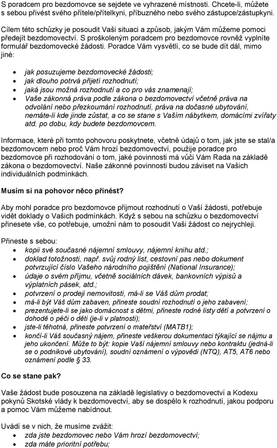 Poradce Vám vysvětlí, co se bude dít dál, mimo jiné: jak posuzujeme bezdomovecké žádosti; jak dlouho potrvá přijetí rozhodnutí; jaká jsou možná rozhodnutí a co pro vás znamenají; Vaše zákonná práva